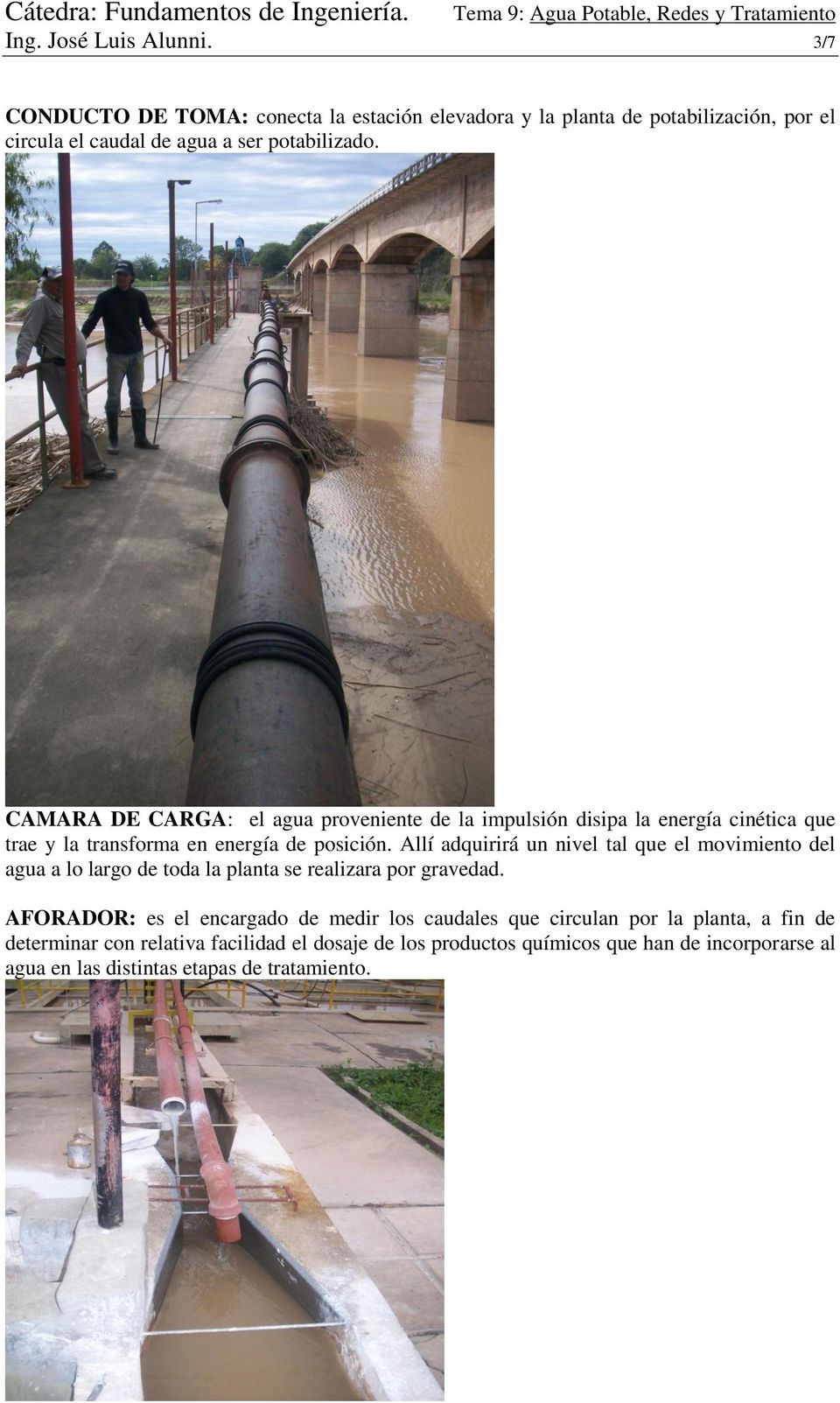 CAMARA DE CARGA: el agua proveniente de la impulsión disipa la energía cinética que trae y la transforma en energía de posición.