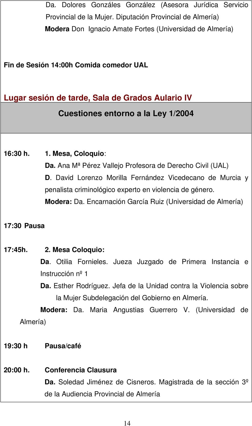 a la Ley 1/2004 16:30 h. 1. Mesa, Coloquio: Da. Ana Mª Pérez Vallejo Profesora de Derecho Civil (UAL) D.