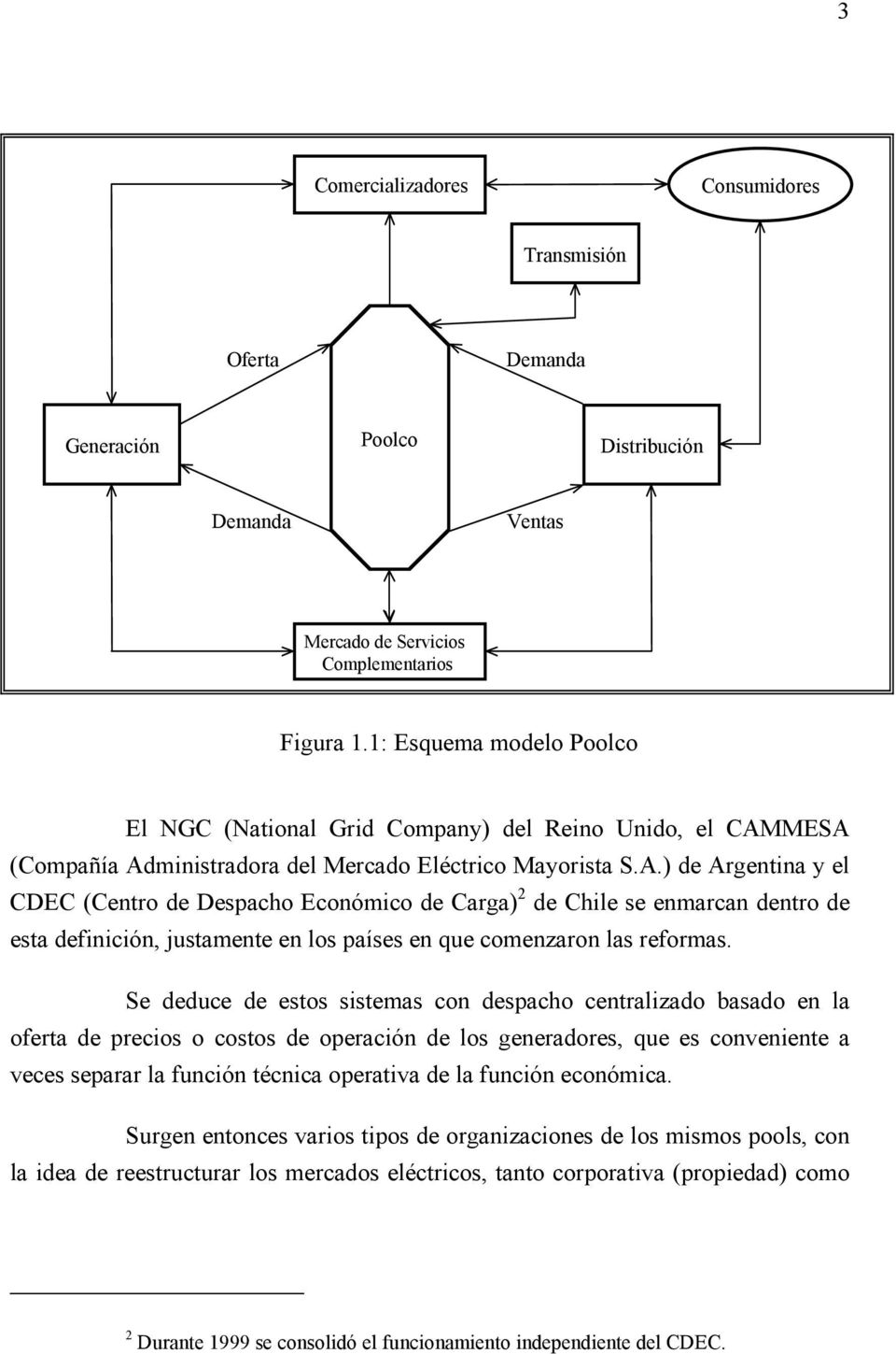 MESA (Compañía Admnstradora del Mercado Eléctrco Mayorsta S.A.) de Argentna y el CDEC (Centro de Despacho Económco de Carga) de Chle se enmarcan dentro de esta defncón, ustamente en los países en que comenzaron las reformas.