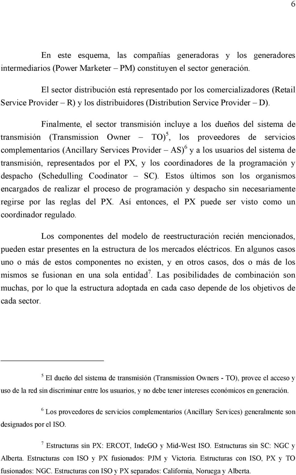 Fnalmente, el sector transmsón ncluye a los dueños del sstema de transmsón (Transmsson Owner TO) 5, los proveedores de servcos complementaros (Ancllary Servces Provder AS) 6 y a los usuaros del