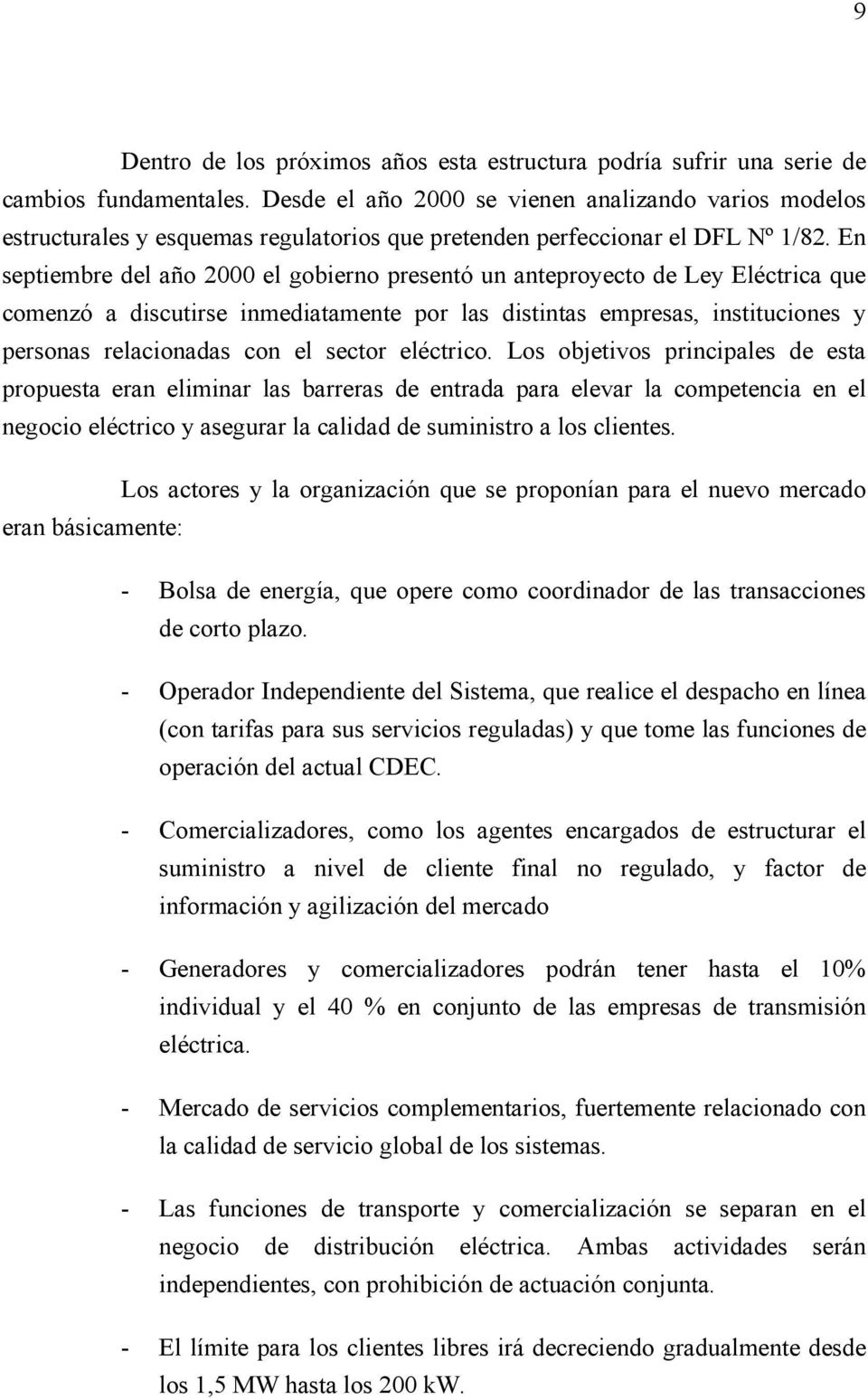 En septembre del año 000 el goberno presentó un anteproyecto de Ley Eléctrca que comenzó a dscutrse nmedatamente por las dstntas empresas, nsttucones y personas relaconadas con el sector eléctrco.