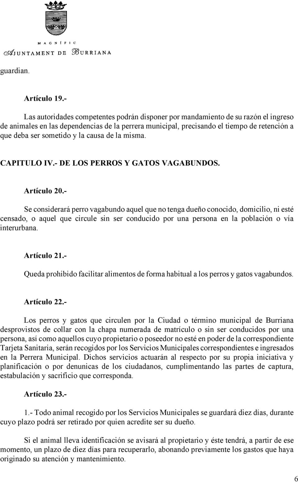y la causa de la misma. CAPITULO IV.- DE LOS PERROS Y GATOS VAGABUNDOS. Artículo 20.