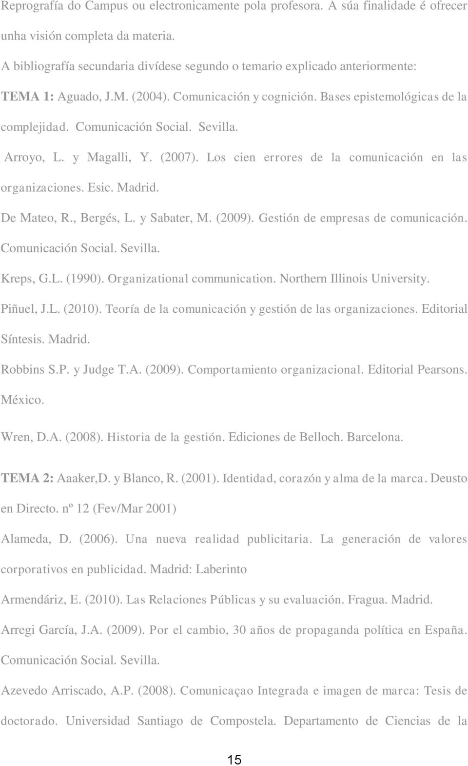 Sevilla. Arroyo, L. y Magalli, Y. (2007). Los cien errores de la comunicaci¾n en las organizaciones. Esic. Madrid. De Mateo, R., BergÚs, L. y Sabater, M. (2009). Gesti¾n de empresas de comunicaci¾n.