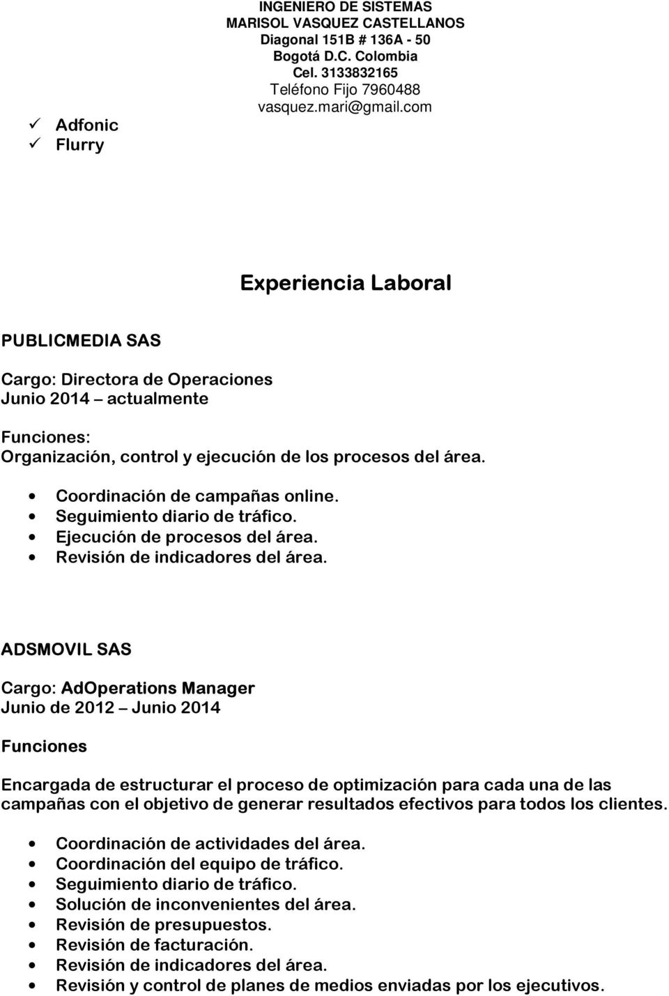 ADSMOVIL SAS Cargo: AdOperations Manager Junio de 2012 Junio 2014 Funciones Encargada de estructurar el proceso de optimización para cada una de las campañas con el objetivo de generar resultados