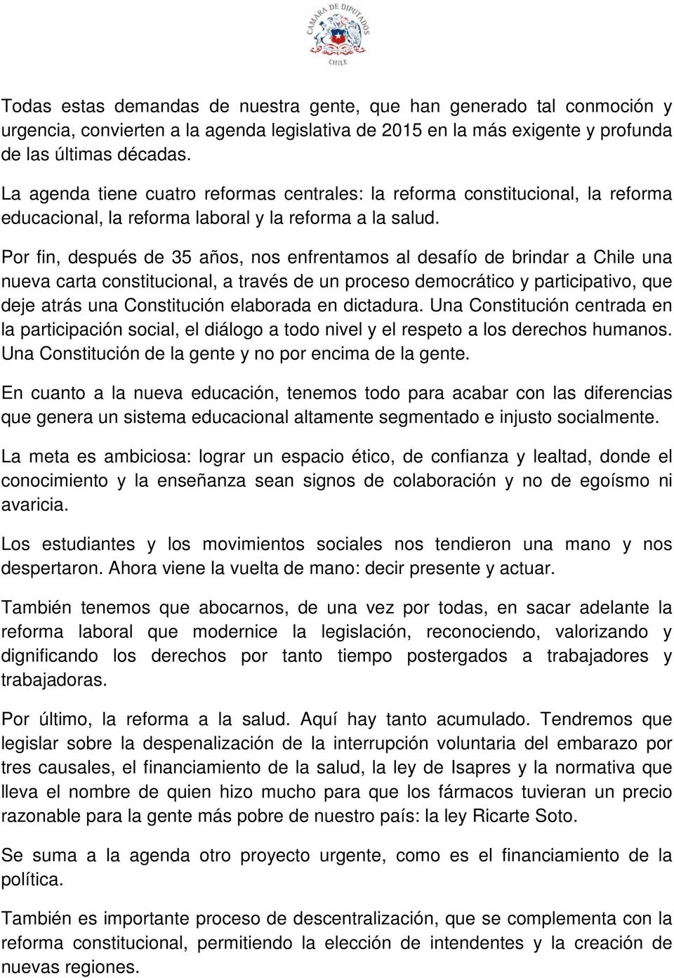 Por fin, después de 35 años, nos enfrentamos al desafío de brindar a Chile una nueva carta constitucional, a través de un proceso democrático y participativo, que deje atrás una Constitución