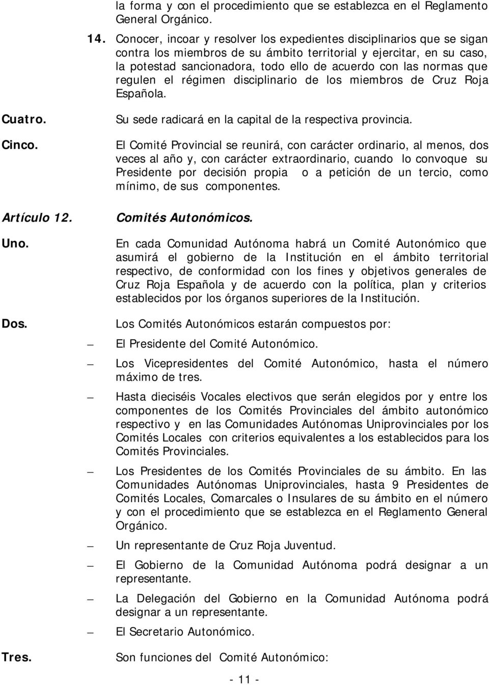 normas que regulen el régimen disciplinario de los miembros de Cruz Roja Española. Cuatro. Cinco. Artículo 12. Su sede radicará en la capital de la respectiva provincia.