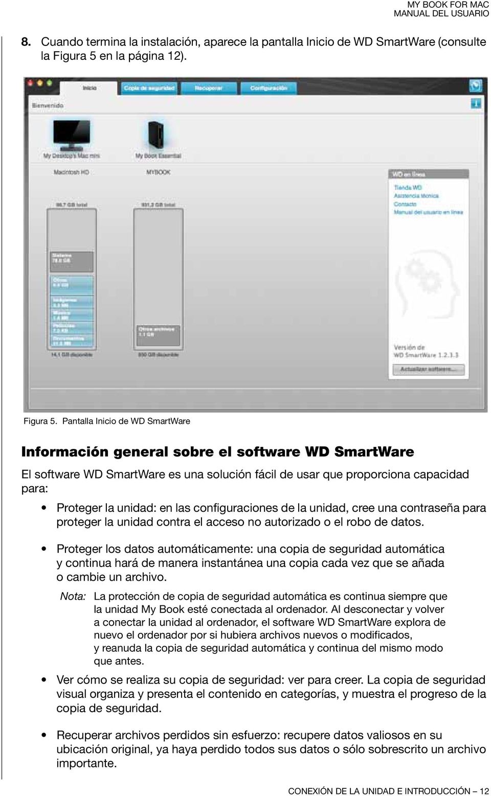 Pantalla Inicio de WD SmartWare Información general sobre el software WD SmartWare El software WD SmartWare es una solución fácil de usar que proporciona capacidad para: Proteger la unidad: en las