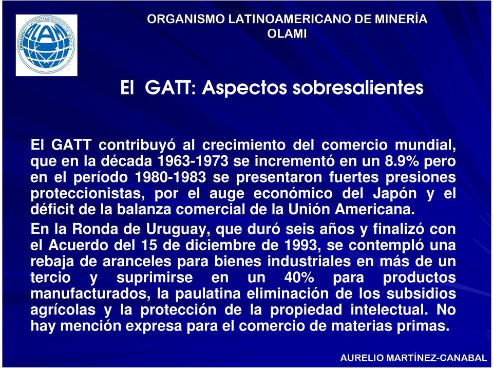 En la Ronda de Uruguay, que duró seis años y finalizó con el Acuerdo del 15 de diciembre de 1993, se contempló una rebaja de aranceles para bienes industriales en más de un