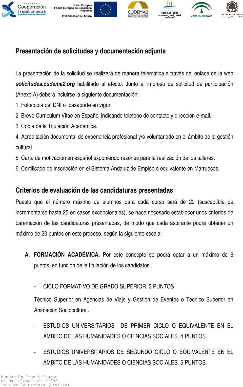 Breve Curriculum Vitae en Español indicando teléfono de contacto y dirección e-mail. 3. Copia de la Titulación Académica. 4.