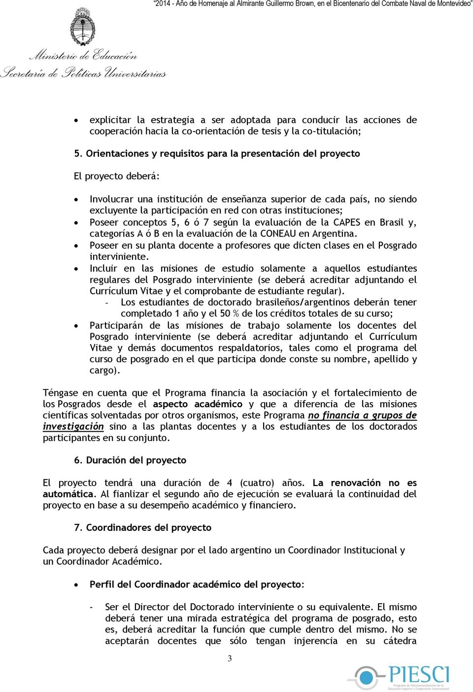 instituciones; Poseer conceptos 5, 6 ó 7 según la evaluación de la CAPES en Brasil y, categorías A ó B en la evaluación de la CONEAU en Argentina.