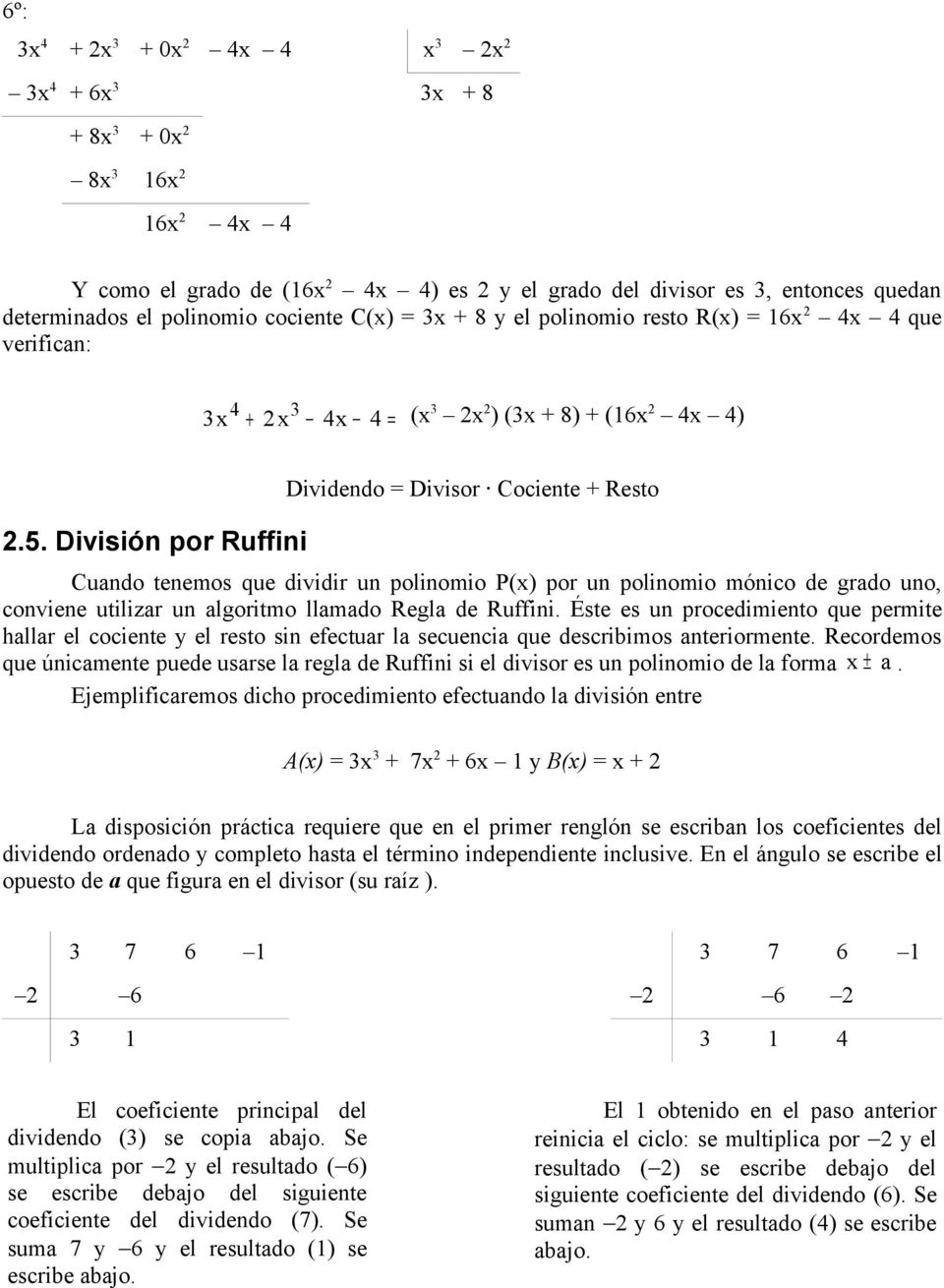 División por Ruffini Dividendo = Divisor Cociente + Resto Cuando tenemos que dividir un polinomio P(x) por un polinomio mónico de grado uno, conviene utilizar un algoritmo llamado Regla de Ruffini.