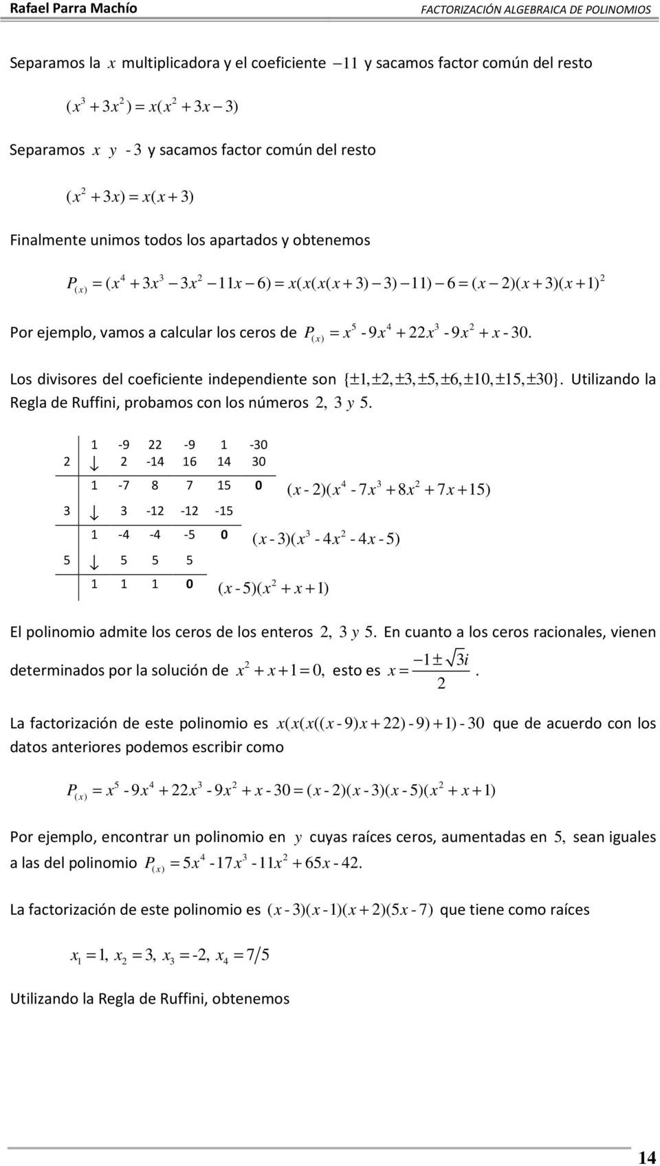 Los divisores del coeficiente independiente son { ± 1, ±, ±, ± 5, ± 6, ± 10, ± 15, ± 0}. Utilizando la Regla de Ruffini, probamos con los números, y 5.