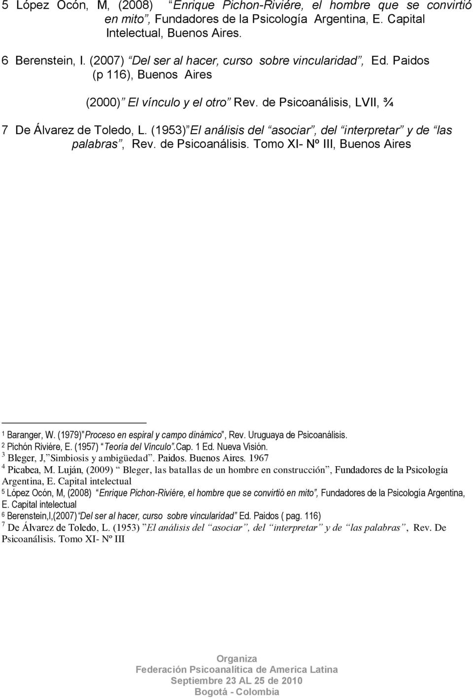 (1953) El análisis del asociar, del interpretar y de las palabras, Rev. de Psicoanálisis. Tomo XI- Nº III, Buenos Aires 1 Baranger, W. (1979) Proceso en espiral y campo dinámico, Rev.
