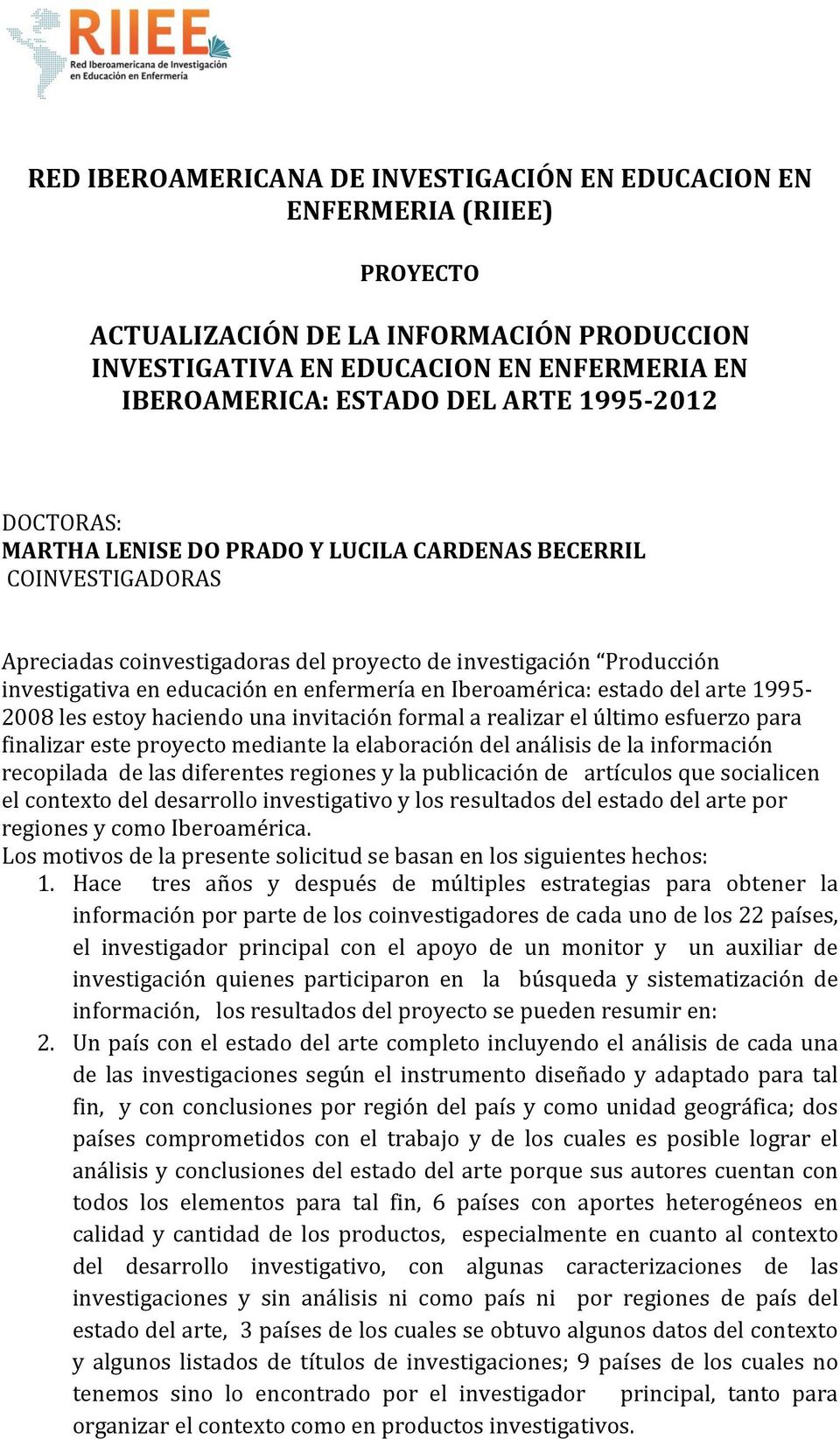 Iberoamérica: estado del arte 1995-2008 les estoy haciendo una invitación formal a realizar el último esfuerzo para finalizar este proyecto mediante la elaboración del análisis de la información