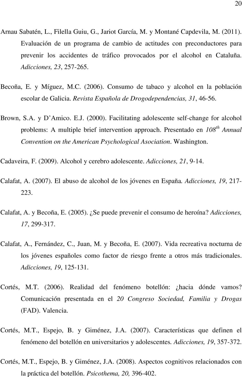 Consumo de tabaco y alcohol en la población escolar de Galicia. Revista Española de Drogodependencias, 31, 46-56. Brown, S.A. y D Amico. E.J. (2000).