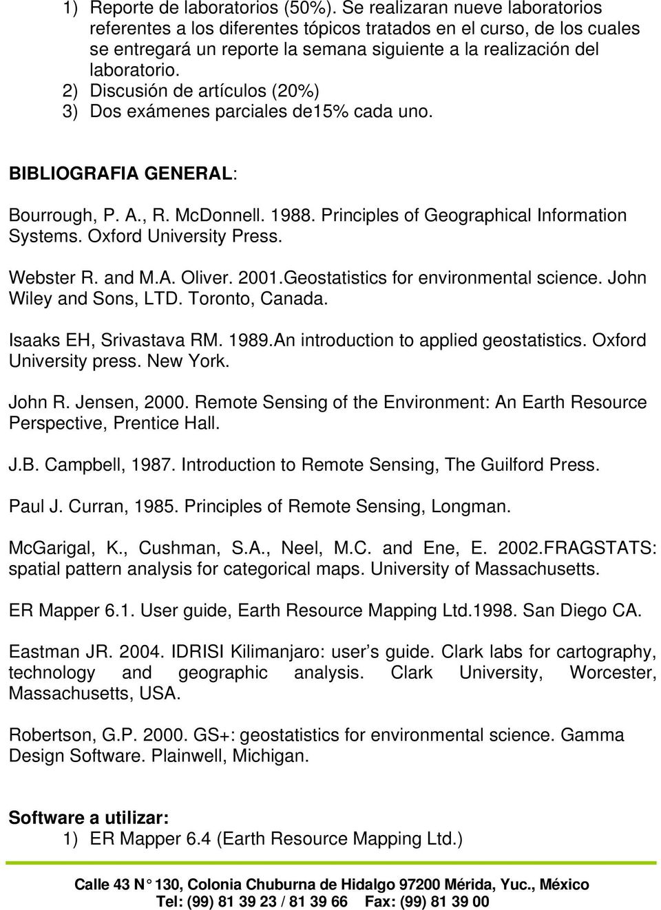 2) Discusión de artículos (20%) 3) Dos exámenes parciales de15% cada uno. BIBLIOGRAFIA GENERAL: Bourrough, P. A., R. McDonnell. 1988. Principles of Geographical Information Systems.