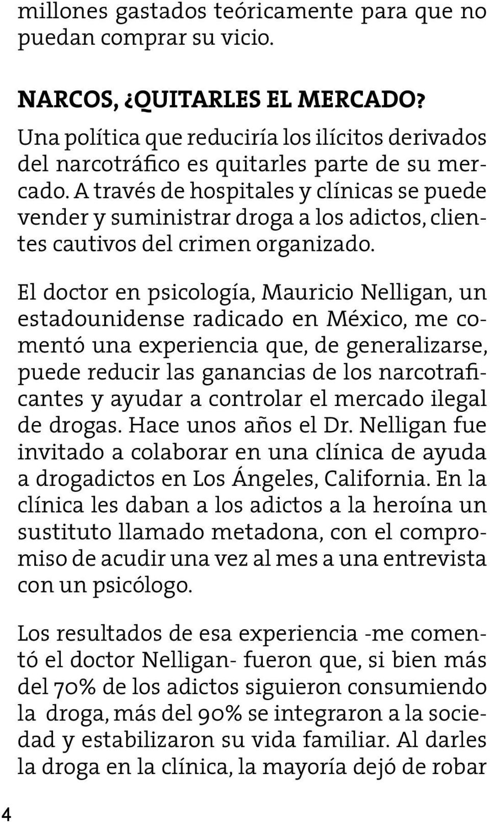 El doctor en psicología, Mauricio Nelligan, un estadounidense radicado en México, me comentó una experiencia que, de generalizarse, puede reducir las ganancias de los narcotraficantes y ayudar a