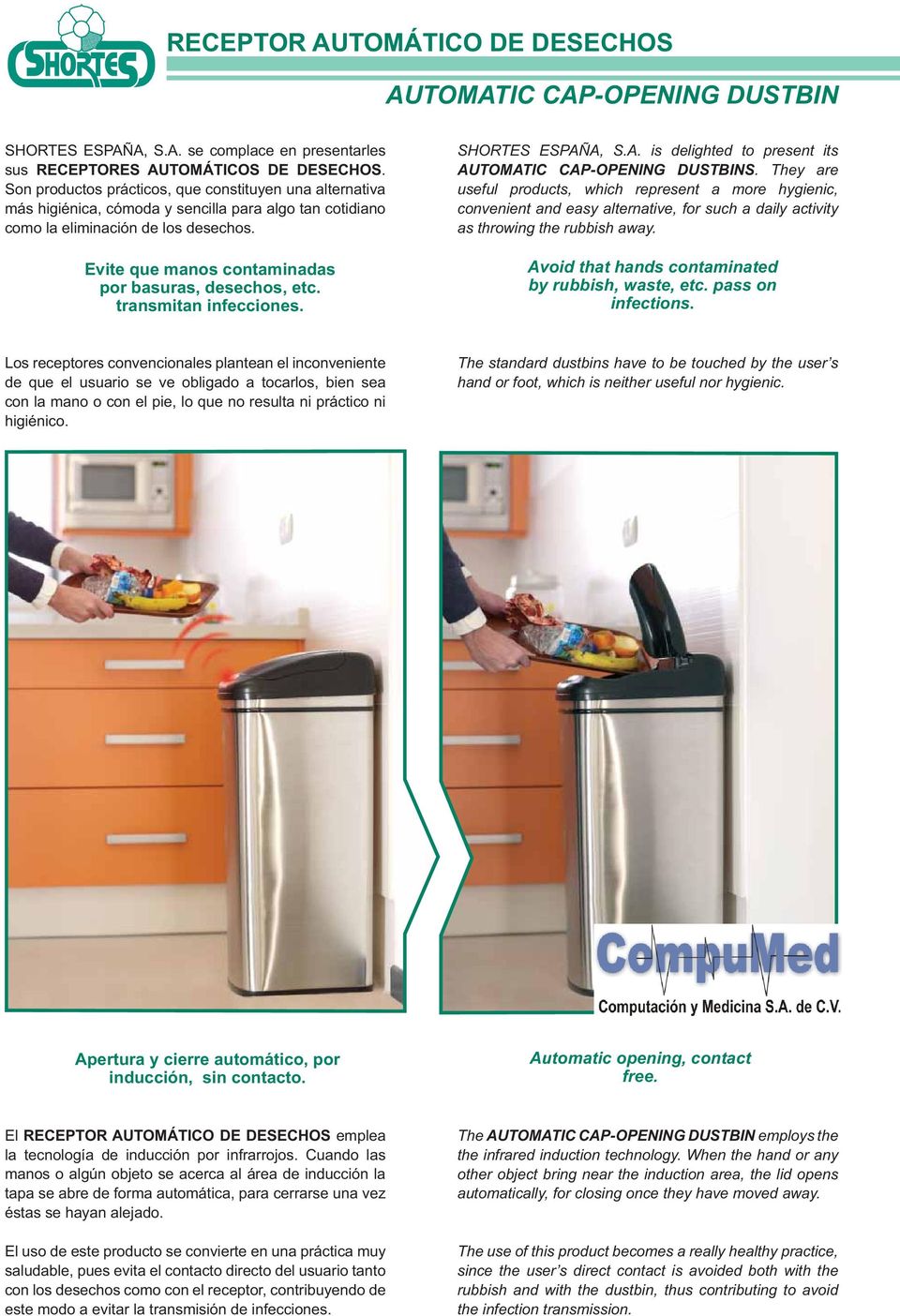 Evite que manos contaminadas por basuras, desechos, etc. transmitan infecciones. SHORTES ESPAÑA, S.A. is delighted to present its AUTOMATIC CAP-OPENING DUSTBINS.