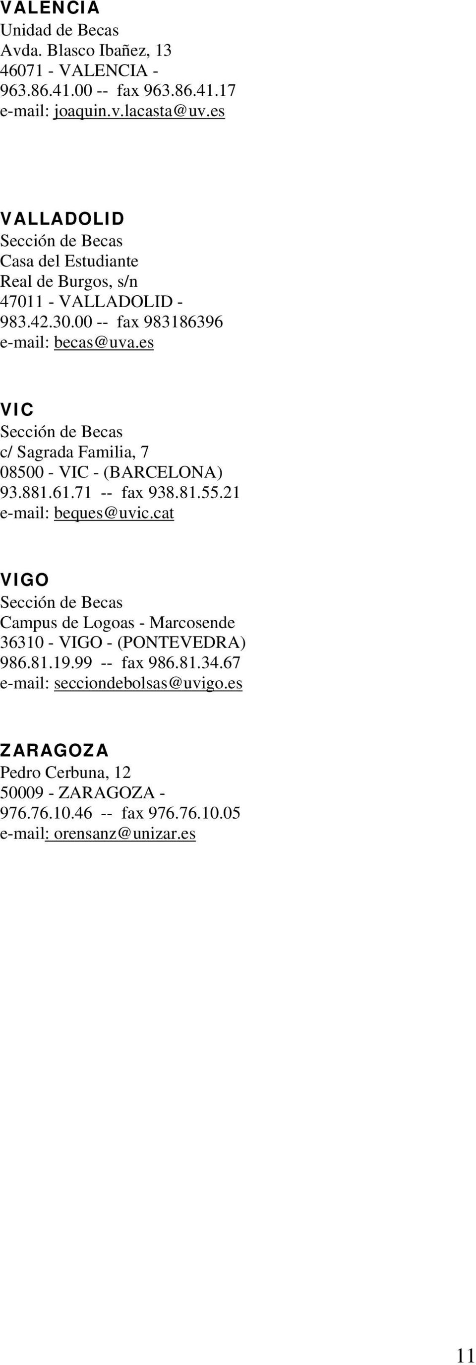 es VIC c/ Sagrada Familia, 7 08500 - VIC - (BARCELONA) 93.881.61.71 -- fax 938.81.55.21 e-mail: beques@uvic.
