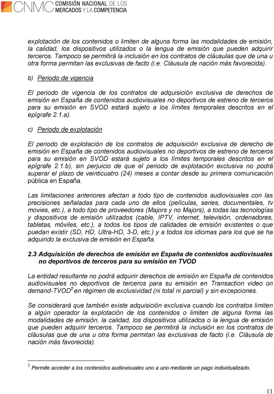 b) Periodo de vigencia El periodo de vigencia de los contratos de adquisición exclusiva de derechos de emisión en España de contenidos audiovisuales no deportivos de estreno de terceros para su