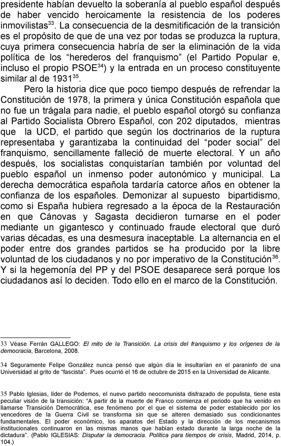 de los herederos del franquismo (el Partido Popular e, incluso el propio PSOE 34 ) y la entrada en un proceso constituyente similar al de 1931 35.