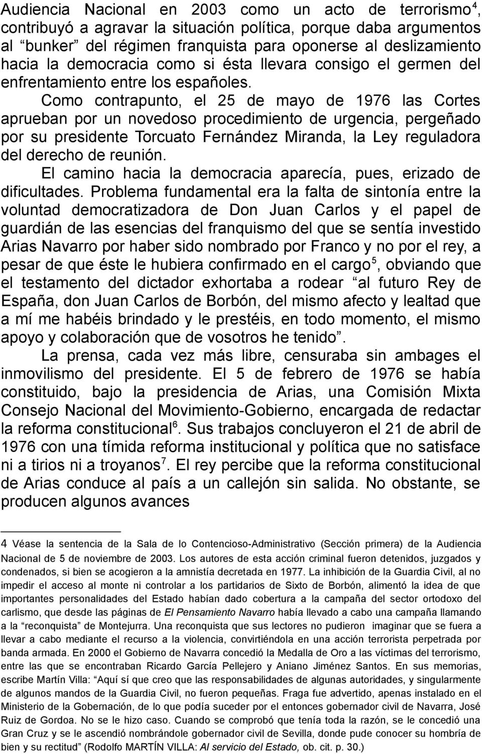 Como contrapunto, el 25 de mayo de 1976 las Cortes aprueban por un novedoso procedimiento de urgencia, pergeñado por su presidente Torcuato Fernández Miranda, la Ley reguladora del derecho de reunión.