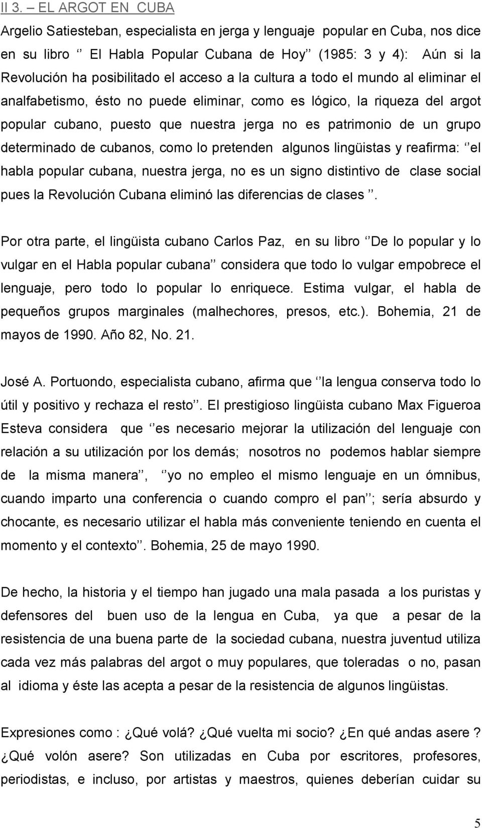 determinado de cubanos, como lo pretenden algunos lingüistas y reafirma: el habla popular cubana, nuestra jerga, no es un signo distintivo de clase social pues la Revolución Cubana eliminó las