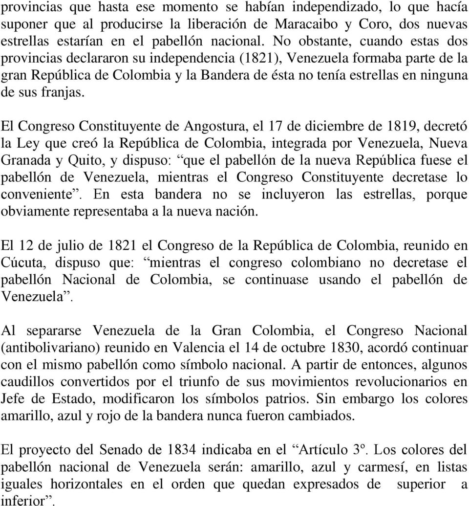 El Congreso Constituyente de Angostura, el 17 de diciembre de 1819, decretó la Ley que creó la República de Colombia, integrada por Venezuela, Nueva Granada y Quito, y dispuso: que el pabellón de la