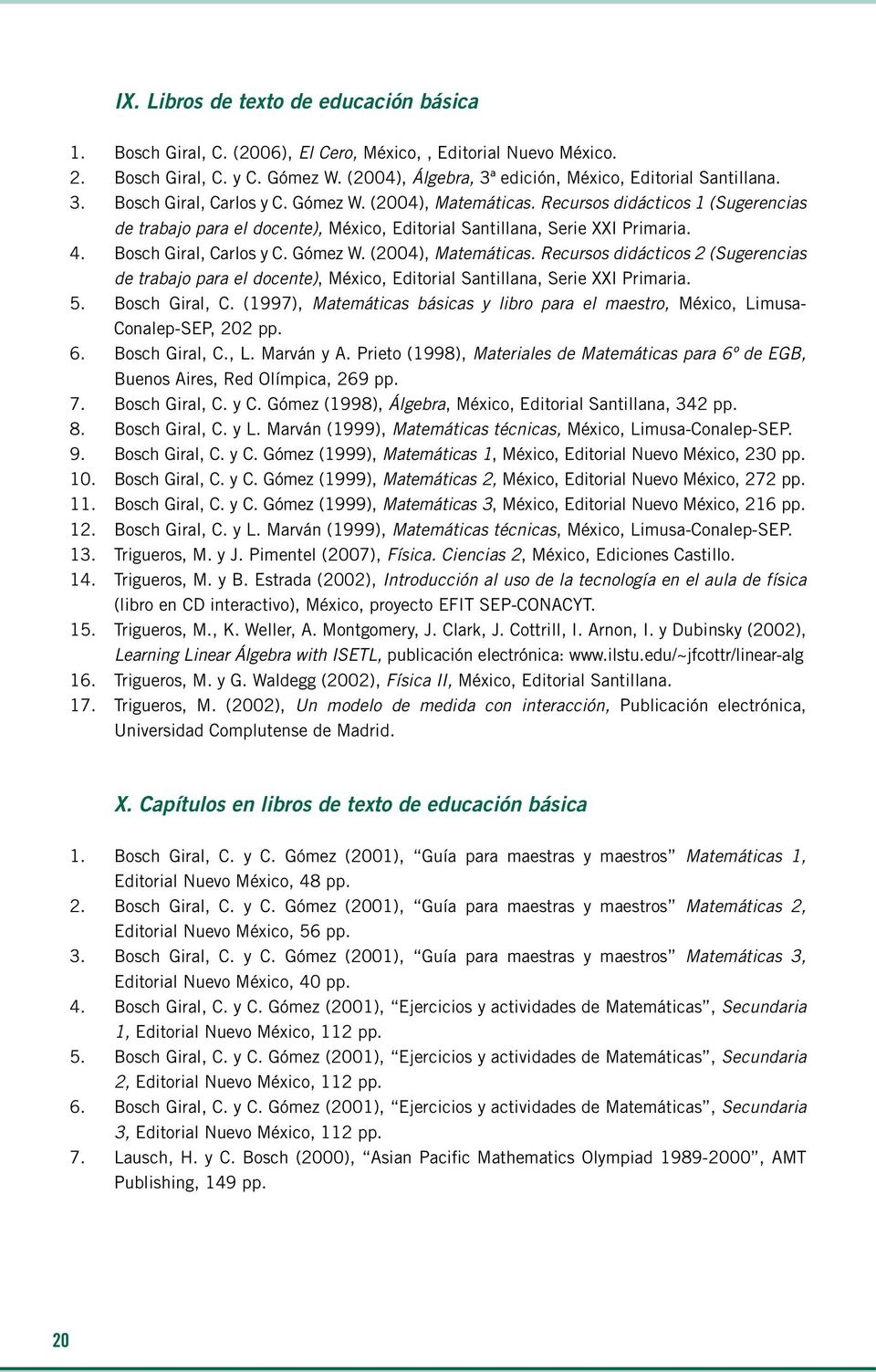 5. Bosch Giral, C. (1997), Matemáticas básicas y libro para el maestro, México, Limusa- Conalep-SEP, 202 pp. 6. Bosch Giral, C., L. Marván y A.
