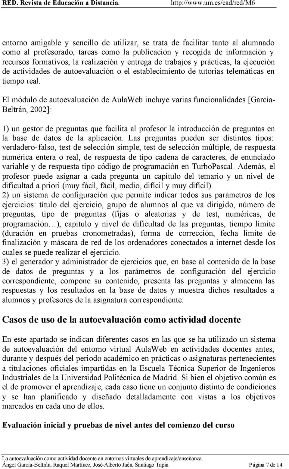El módulo de autoevaluación de AulaWeb incluye varias funcionalidades [García- Beltrán, 2002]: 1) un gestor de preguntas que facilita al profesor la introducción de preguntas en la base de datos de