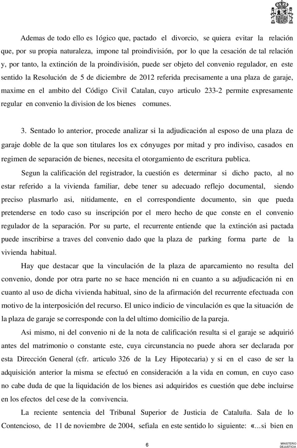 Código Civil Catalan, cuyo articulo 233-2 permite expresamente regular en convenio la division de los bienes comunes. 3.