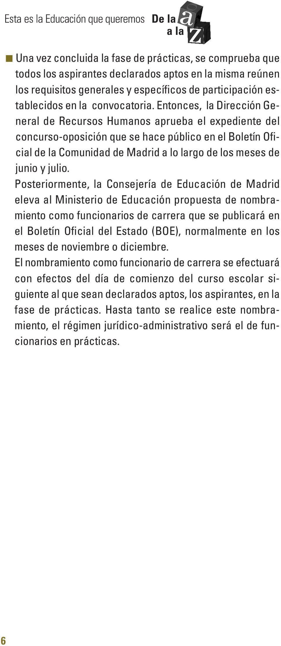 Entonces, la Dirección General de Recursos Humanos aprueba el expediente del concurso-oposición que se hace público en el Boletín Oficial de la Comunidad de Madrid a lo largo de los meses de junio y