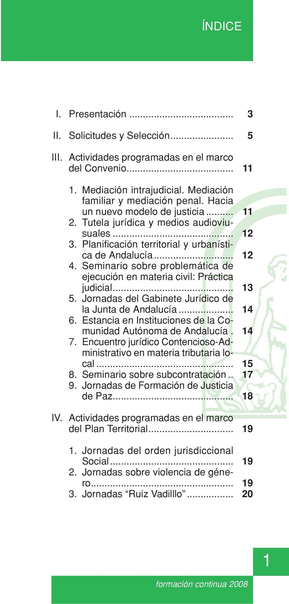 Seminario sobre problemática de ejecución en materia civil: Práctica judicial... 13 5. Jornadas del Gabinete Jurídico de la Junta de Andalucía... 14 6.