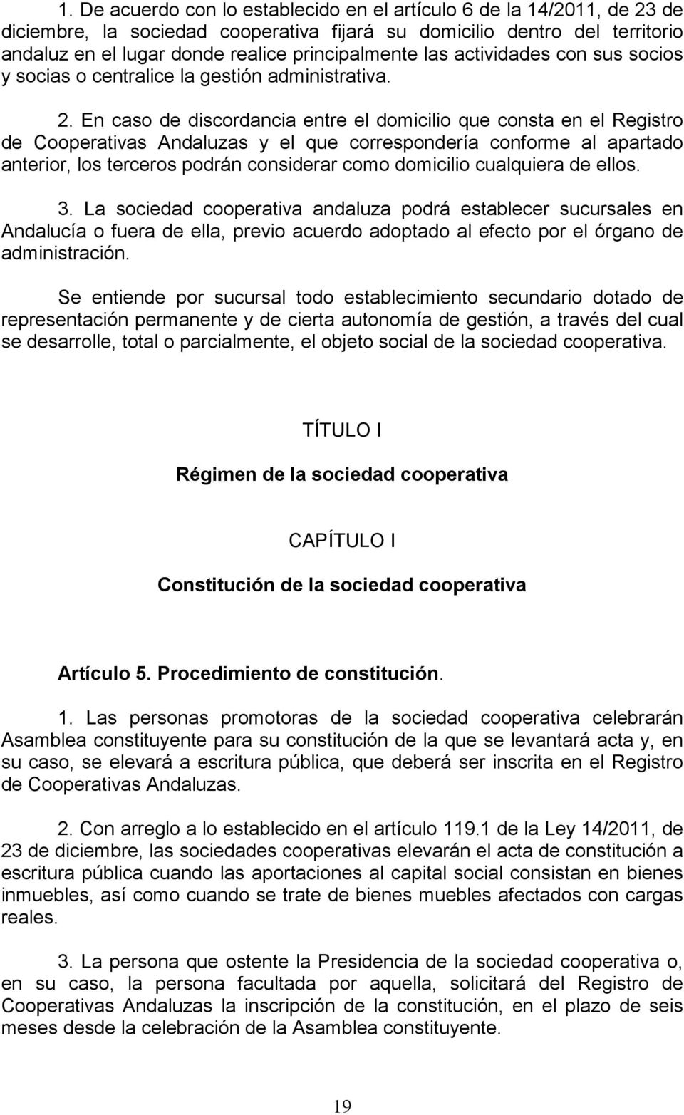 En caso de discordancia entre el domicilio que consta en el Registro de Cooperativas Andaluzas y el que correspondería conforme al apartado anterior, los terceros podrán considerar como domicilio