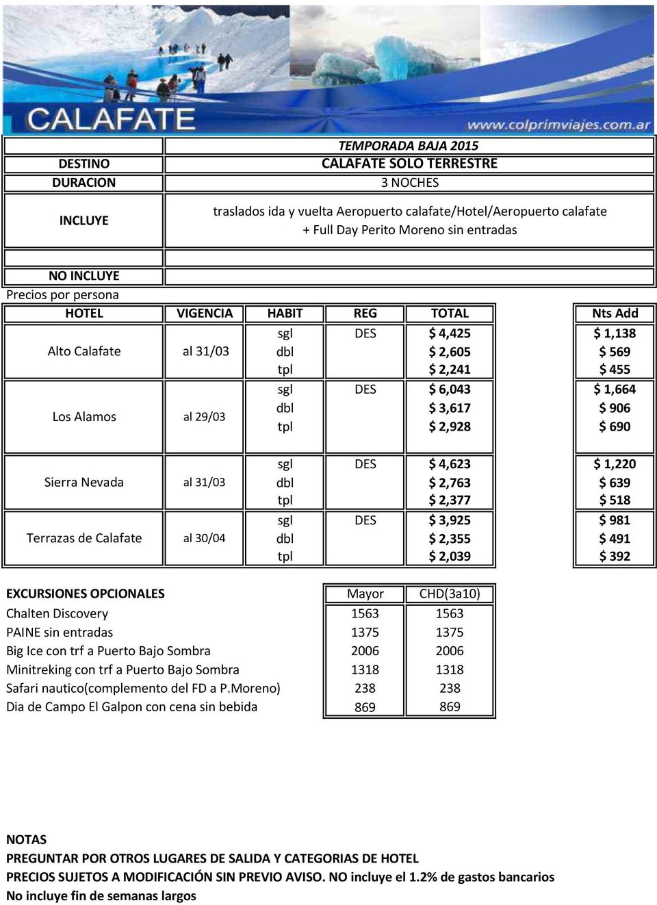4,623 $ 1,220 Sierra Nevada al 31/03 dbl $ 2,763 $ 639 tpl $ 2,377 $ 518 sgl DES $ 3,925 $ 981 Terrazas de Calafate al 30/04 dbl $ 2,355 $ 491 tpl $ 2,039 $ 392 OPCIONALES Mayor CHD(3a10) Chalten