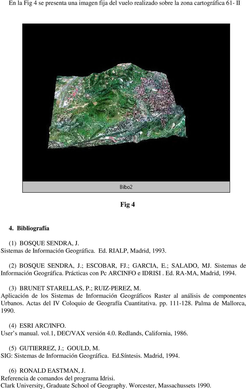 Aplicación de los Sistemas de Información Geográficos Raster al análisis de componentes Urbanos. Actas del IV Coloquio de Geografía Cuantitativa. pp. 111-128. Palma de Mallorca, 1990.