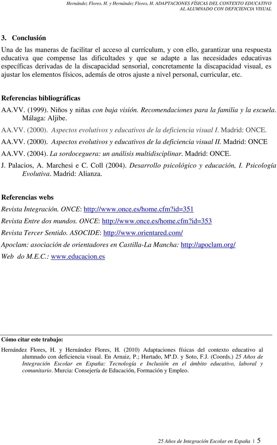 Referencias bibliográficas AA.VV. (1999). Niños y niñas con baja visión. Recomendaciones para la familia y la escuela. Málaga: Aljibe. AA.VV. (2000).