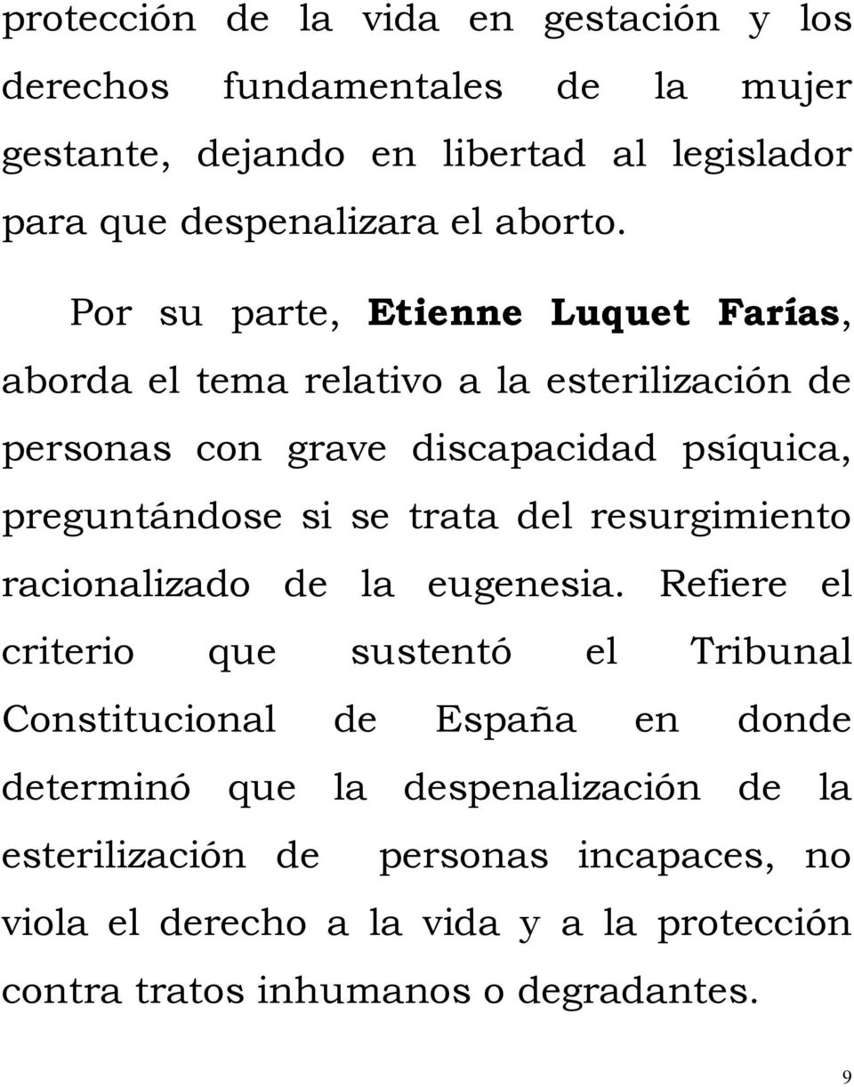 Por su parte, Etienne Luquet Farías, aborda el tema relativo a la esterilización de personas con grave discapacidad psíquica, preguntándose si se