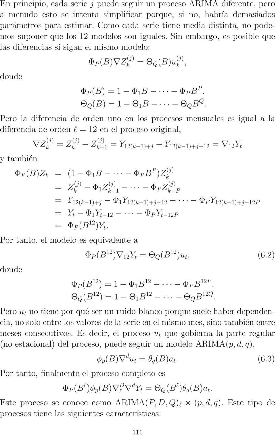 Sin embargo, es posible que las diferencias sí sigan el mismo modelo: donde Φ P (B) Z (j) = Θ Q (B)u (j), Φ P (B) = 1 Φ 1 B Φ P B P. Θ Q (B) = 1 Θ 1 B Θ Q B Q.