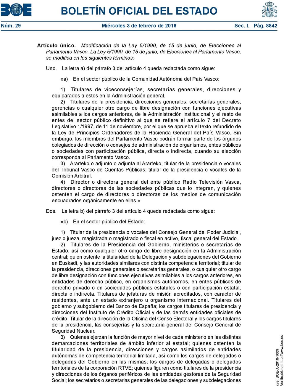 La letra a) del párrafo 3 del artículo 4 queda redactada como sigue: «a) En el sector público de la Comunidad Autónoma del País Vasco: 1) Titulares de viceconsejerías, secretarías generales,