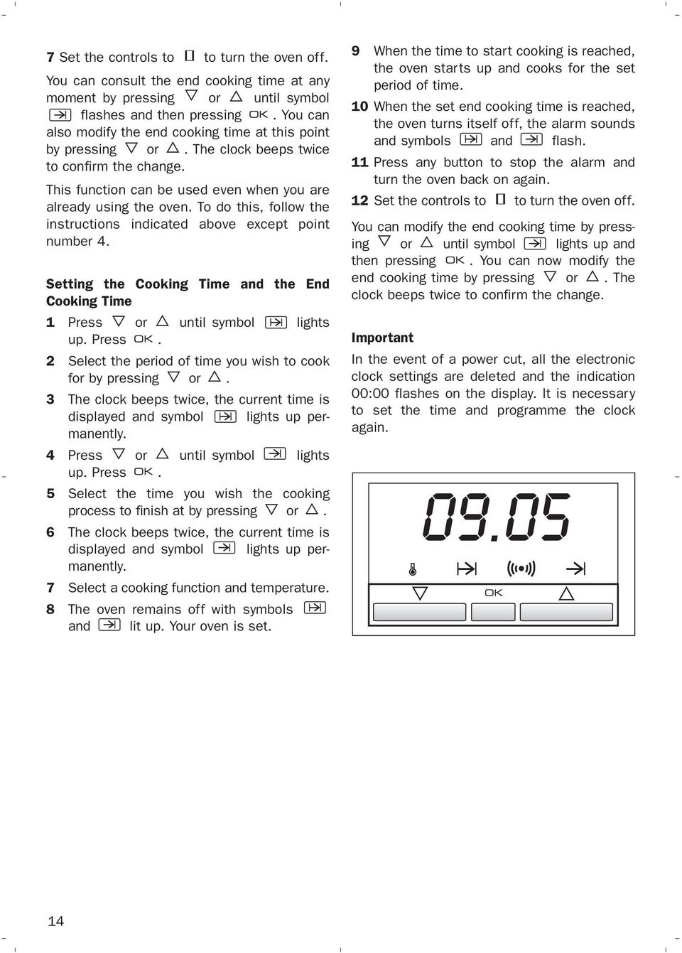 To do this, follow the instructions indicated above except point number 4. Setting the Cooking Time and the End Cooking Time 1 Press or until symbol lights up. Press. 2 Select the period of time you wish to cook for by pressing or.
