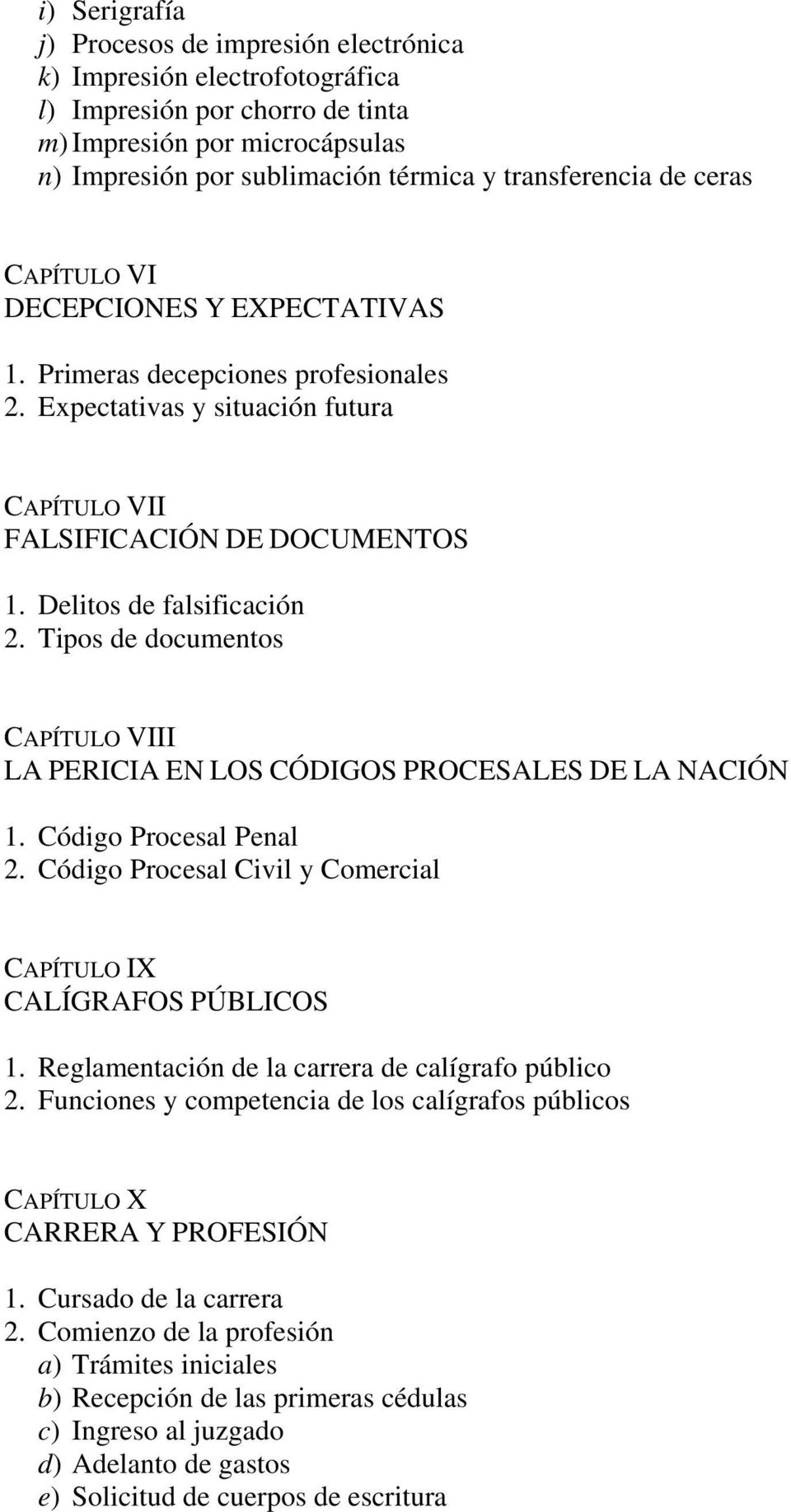 Tipos de documentos CAPÍTULO VIII LA PERICIA EN LOS CÓDIGOS PROCESALES DE LA NACIÓN 1. Código Procesal Penal 2. Código Procesal Civil y Comercial CAPÍTULO IX CALÍGRAFOS PÚBLICOS 1.