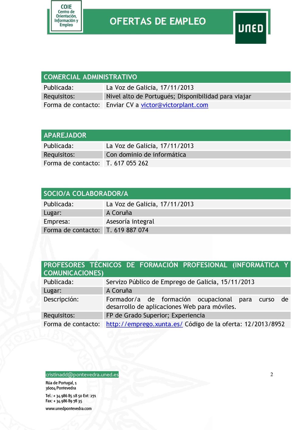 619 887 074 PROFESORES TÉCNICOS DE FORMACIÓN PROFESIONAL (INFORMÁTICA Y COMUNICACIONES) Publicada: Servizo Público de Emprego de Galicia, 15/11/2013 A Coruña Descripción:
