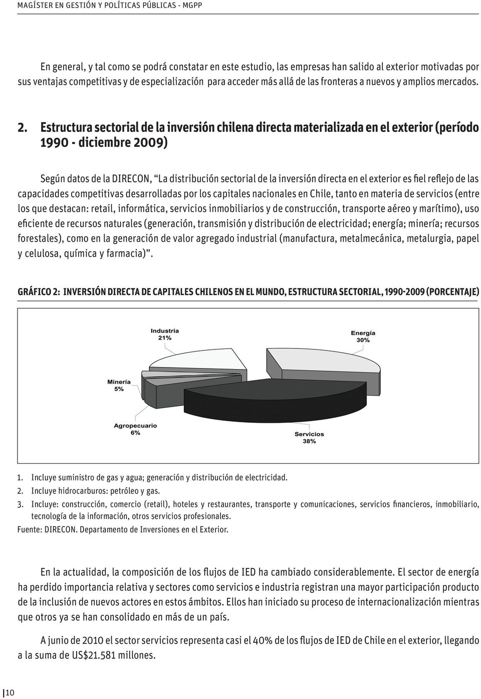 Estructura sectorial de la inversión chilena directa materializada en el exterior (período 990 - diciembre 2009) Según datos de la DIRECON, La distribución sectorial de la inversión directa en el