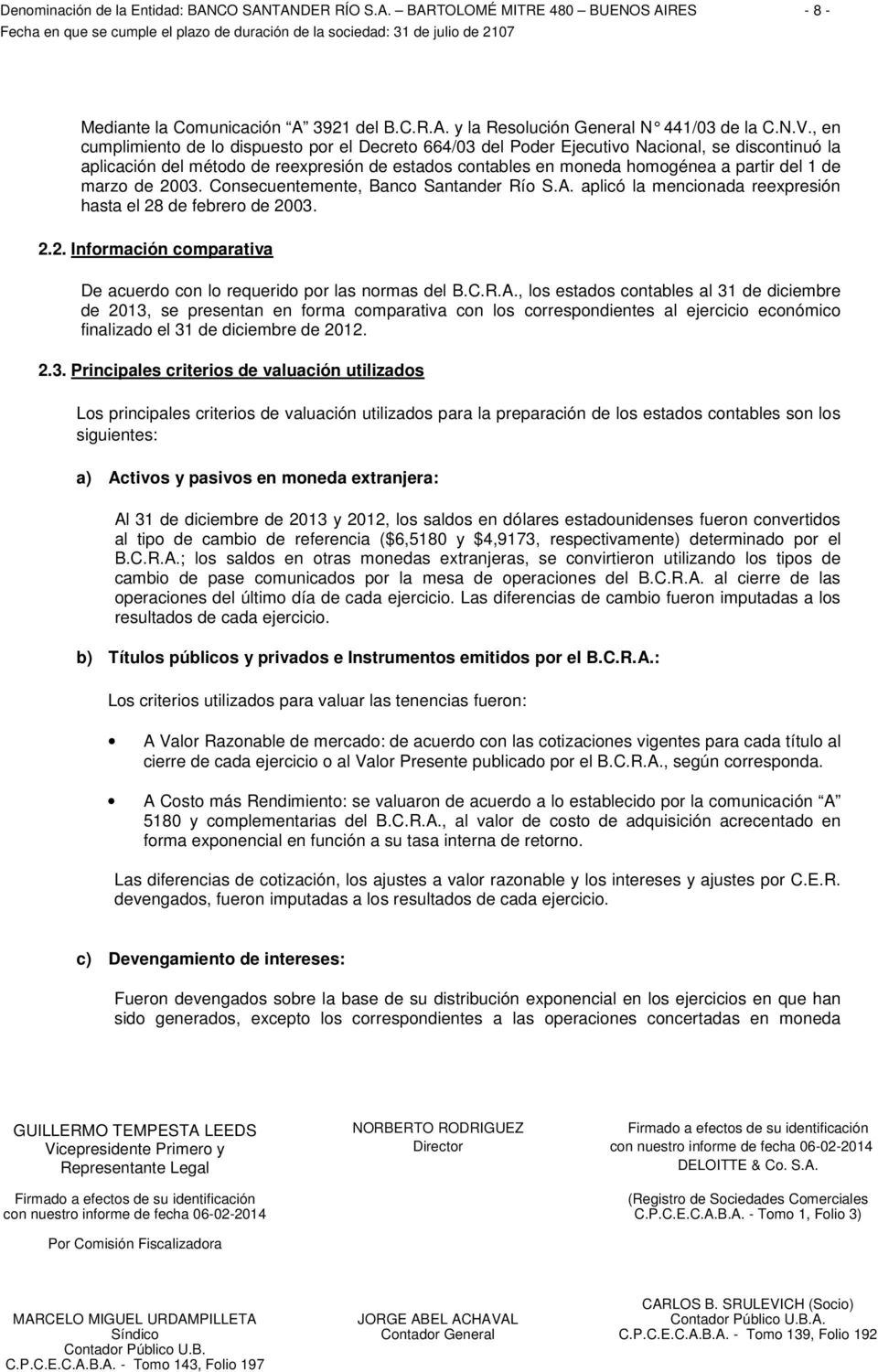 marzo de 2003. Consecuentemente, Banco Santander Río S.A. aplicó la mencionada reexpresión hasta el 28 de febrero de 2003. 2.2. Información comparativa De acuerdo con lo requerido por las normas del B.