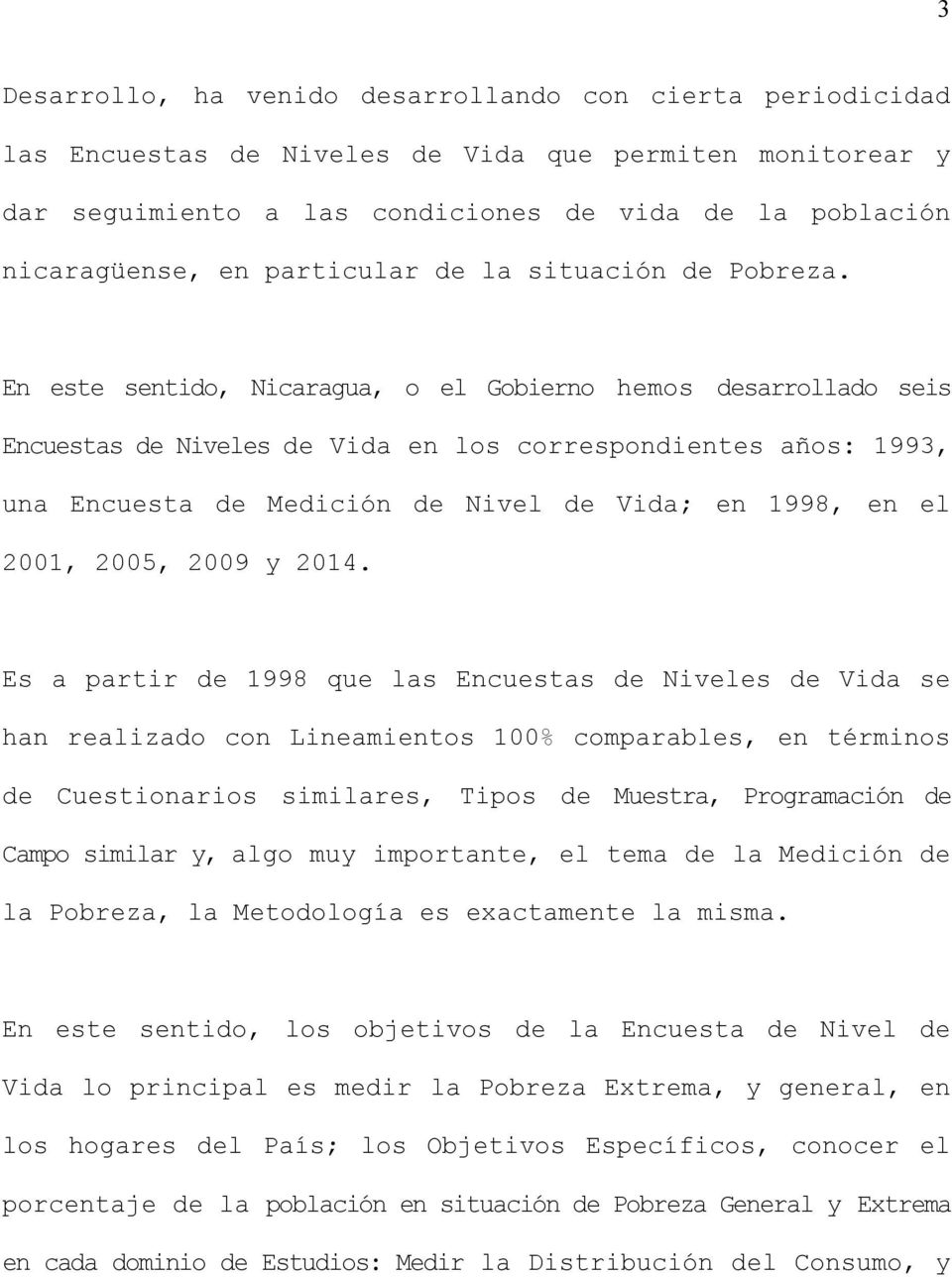 En este sentido, Nicaragua, o el Gobierno hemos desarrollado seis Encuestas de Niveles de Vida en los correspondientes años: 1993, una Encuesta de Medición de Nivel de Vida; en 1998, en el 2001,