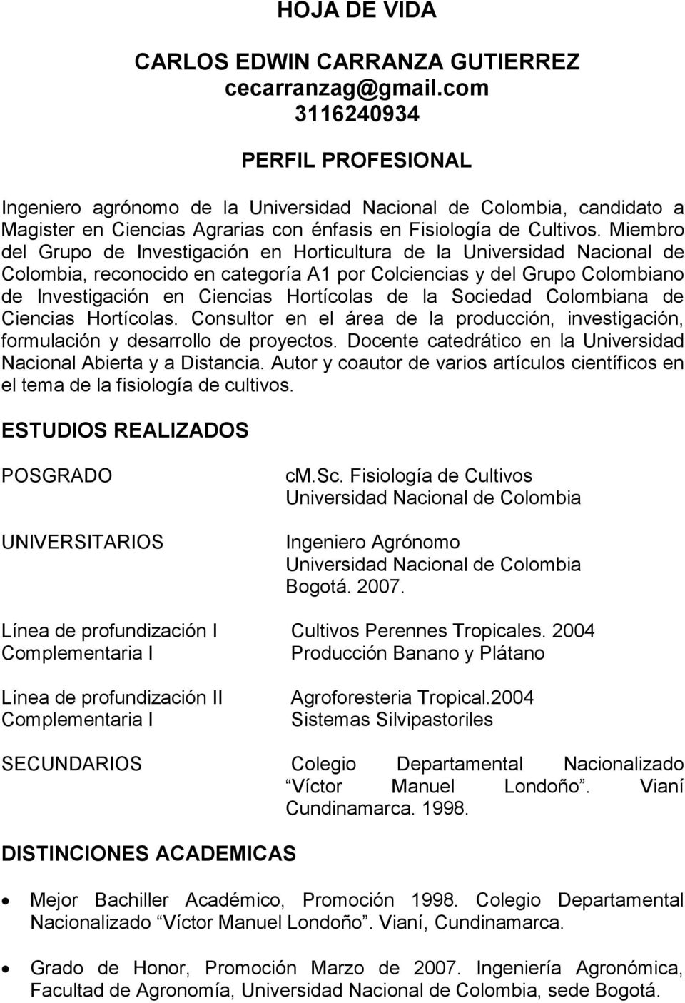Miembro del Grupo de Investigación en Horticultura de la Universidad Nacional de Colombia, reconocido en categoría A1 por Colciencias y del Grupo Colombiano de Investigación en Ciencias Hortícolas de