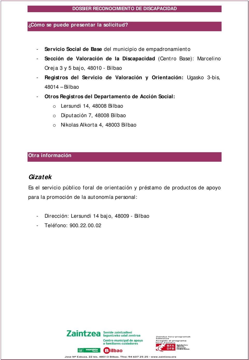 - Registros del Servicio de Valoración y Orientación: Ugasko 3-bis, 48014 Bilbao - Otros Registros del Departamento de Acción Social: o Lersundi 14, 48008