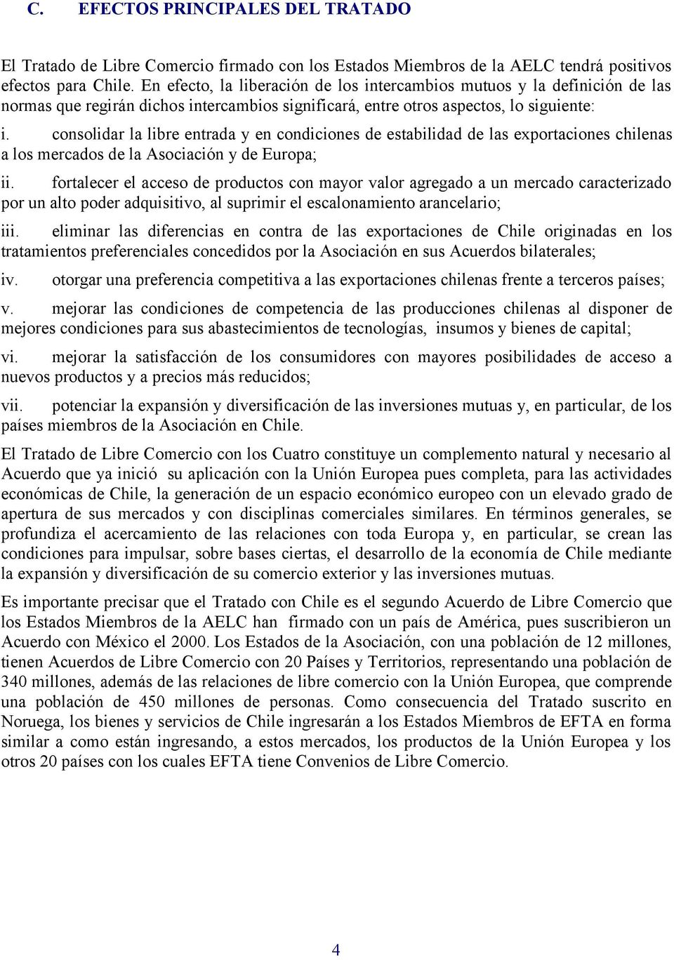 consolidar la libre entrada y en condiciones de estabilidad de las exportaciones chilenas a los mercados de la Asociación y de Europa; ii.