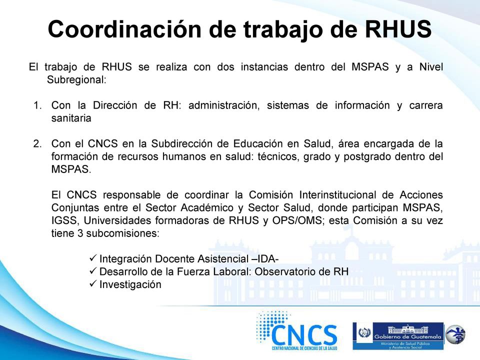 Con el CNCS en la Subdirección de Educación en Salud, área encargada de la formación de recursos humanos en salud: técnicos, grado y postgrado dentro del MSPAS.